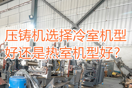 壓鑄機選擇冷室機型好還是熱室機型好？