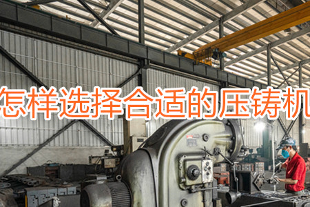 怎樣選擇合適的壓鑄機(jī)？